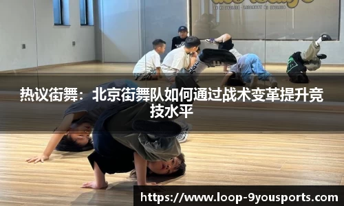 热议街舞：北京街舞队如何通过战术变革提升竞技水平